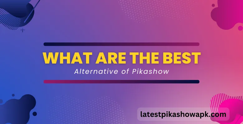 Best Alternatives of pikashow